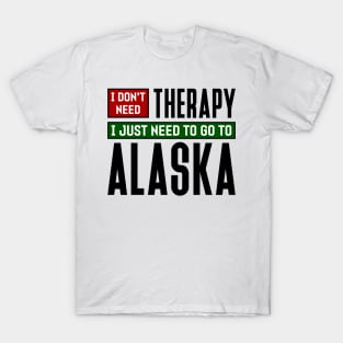 I don't need therapy, I just need to go to Alaska T-Shirt